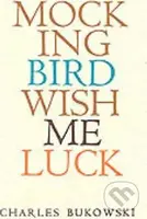 Mockingbird Wish Me Luck - Charles Bukowski