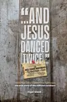 And Jesus Danced (Twice) - Nigel Wood