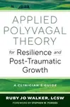 Applied Polyvagal Theory for Resilience and Post-Traumatic Growth - Ruby Jo Walker
