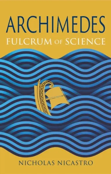 Archimedes – Fulcrum of Science - Nicholas Nicastro