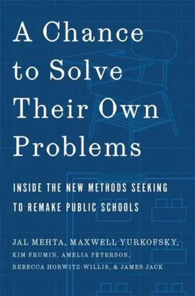 A Chance to Solve Their Own Problems - Jal Mehta, Amelia Peterson