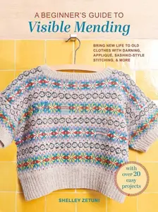 A Beginner's Guide to Visible Mending - Shelley Zetuni