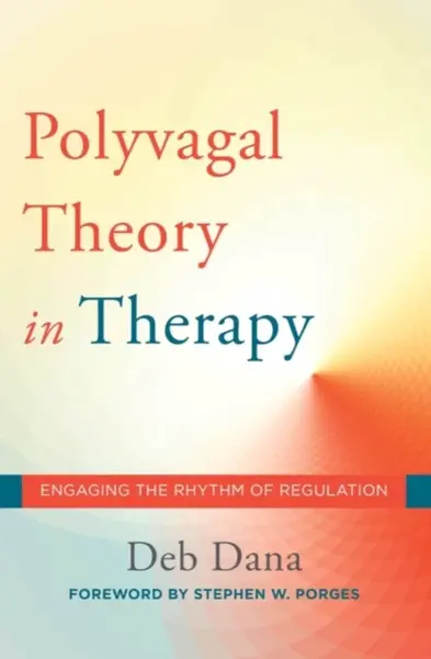 The Polyvagal Theory in Therapy – Engaging the Rhythm of Regulation - Deb Dana