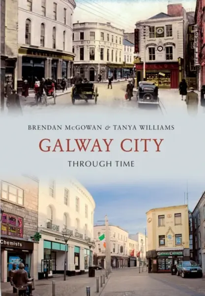Galway City Through Time - Brendan McGowan, Tanya Williams