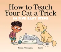 How to Teach Your Cat a Trick - Nicola Winstanley, Zoe Si