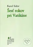 Šesť rokov pri Vatikáne - Karol Sidor - kniha z kategorie Životopisy