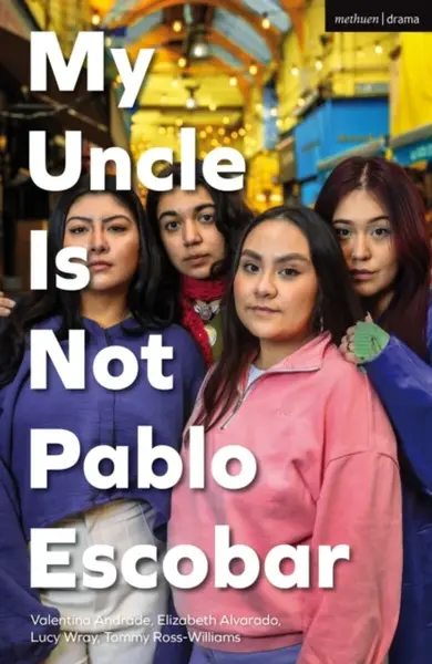 My Uncle Is Not Pablo Escobar - Elizabeth Alvarado, Valentina Andrade, Tommy Ross-Williams, Lucy Wray