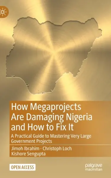 How Megaprojects Are Damaging Nigeria and How to Fix It - Christoph Loch, Kishore Sengupta, Jimoh Ibrahim