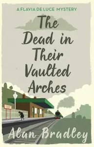 The Dead in Their Vaulted Arches - Alan Bradley
