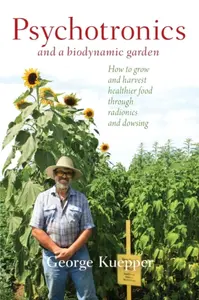 Psychotronics and a Biodynamic Garden - George Kuepper