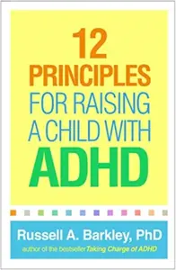 12 Principles for Raising a Child with ADHD - Barkley Russell A.