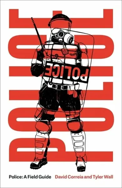 Police: A Field Guide Revised Edition - David Correia, Tyler Wall