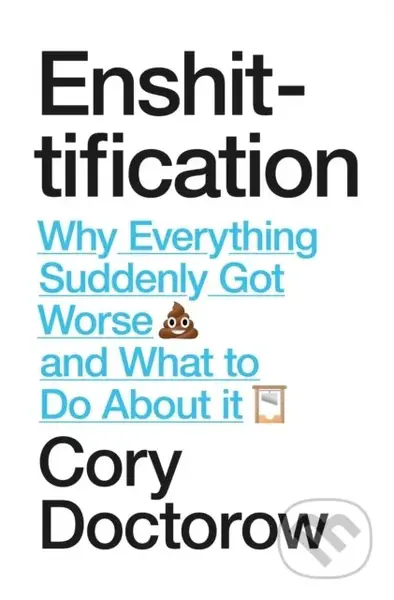 Enshittification (Why Everything Suddenly Got Worse and What To Do About It)