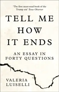 Tell Me How it Ends - Valeria Luiselli