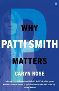 Why Patti Smith Matters - Caryn Rose