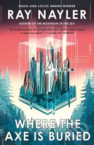 Where the Axe Is Buried (A Novel) - Ray Nayler