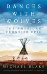 Dances with Wolves: The American Frontier Epic including The Holy Road - Blake Michael