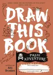 Pirate Adventure (Draw This Book) - Alli Brydon