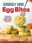 Seriously Good Egg Bites - Marilyn Haugen
