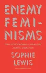Enemy Feminisms - Sophie Lewis