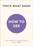 How to See - Thich Nhat Hanh