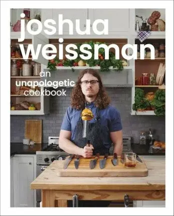 Joshua Weissman: An Unapologetic Cookbook. #1 NEW YORK TIMES BESTSELLER - Weissman Joshua