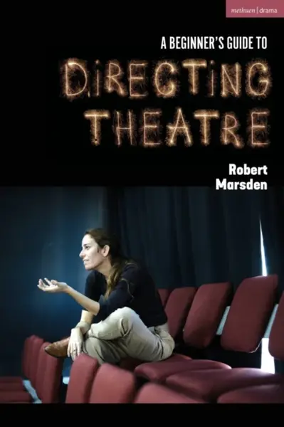 A Beginnerâ€™s Guide to Directing Theatre - Robert  Marsden