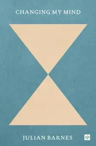 Changing My Mind - Julian Barnes