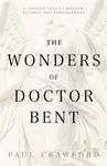 The Wonders of Doctor Bent - Paul Crawford