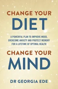 Change Your Diet, Change Your Mind - Dr Georgia Ede