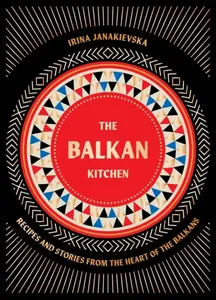 The Balkan Kitchen - Irina Janakievska