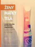 Ženy – Matky – Telá (Ľudské práva žien pri pôrodnej starostlivosti v zdravotníckych zariadeniach na Slovensku) - kniha z kategorie Mezinárodní právo