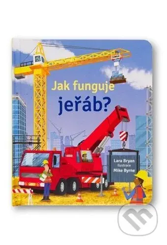 Jak funguje jeřáb? - Lara Bryan, Mike Byrne (ilustrátor) - kniha z kategorie Pro děti