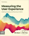 Measuring the User Experience (Collecting, Analyzing, and Presenting UX Metrics) - Bill Albert, Tom Tullis
