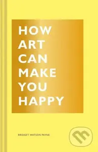How Art Can Make You Happy - Bridget Watson Payne - kniha z kategorie Umění, design a architektura