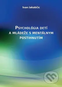 Psychológia detí a mládeže s mentálnym postihnutím - kniha z kategorie Dětská psychiatrie a psychologie