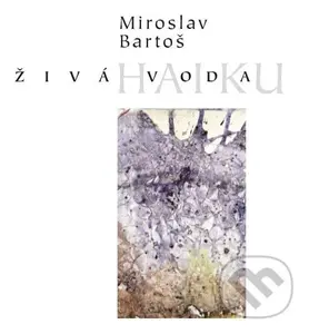 Živá voda/Haiku - Miroslav Bartoš