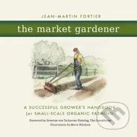 The Market Gardener (A Successful Grower's Handbook for Small-Scale Organic Farming) - kniha z kategorie Dům, byt a zahrada