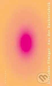 Aus der Zuckerfabrik - Dorothee Elmiger