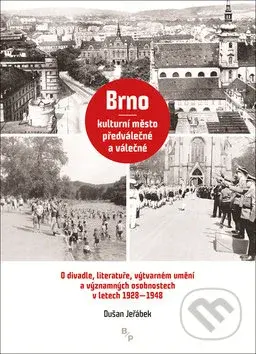 Brno – kulturní město předválečné a válečné (O divadle, literatuře, výtvarném umění a významných osobnostech v l. 1928-1948) - kniha z kategorie…