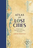 Atlas of Lost Cities (A Travel Guide to Abandoned and Forsaken Destinations) - kniha z kategorie Historie