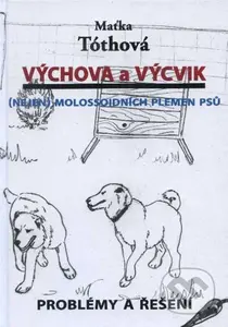 Výchova a výcvik (Nejen molossoidních plemen psů) - Maťka Tóthová - kniha z kategorie Chov psů