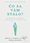Čo sa vám stalo? (Rozhovory o traume, odolnosti a uzdravovaní) - kniha z kategorie Psychologie