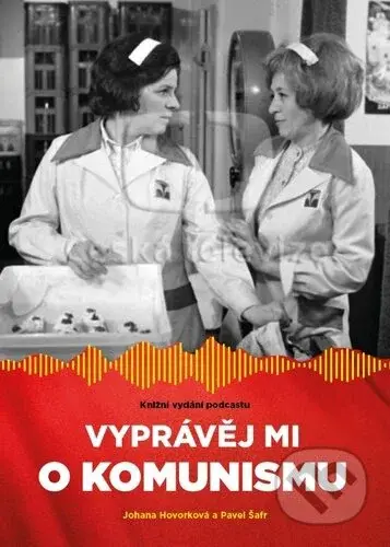 Vyprávěj mi o komunismu (Knižní vydání podcastu) - Johana Hovorková, Pavel Šafr - kniha z kategorie Rozhovory