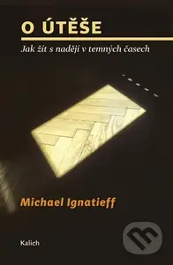 O útěše: jak žít s nadějí v temných časech - Michael Ignatieff - kniha z kategorie Životopisy