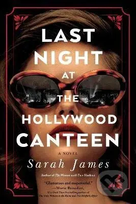 Last Night at the Hollywood Canteen: A Novel - Sarah James