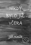 Nikdy bylo již včera - Jiří Kosík - kniha z kategorie Poezie