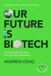 Our Future is Biotech (A Plain English Guide to How a Tech Revolution is Changing Our Lives and Our Health for the Better) - kniha z kategorie…