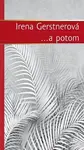 ...a potom - Irena Gerstnerová - kniha z kategorie Společenská beletrie