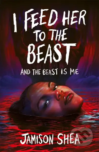 I Feed Her to the Beast and the Beast Is Me - Jamison Shea